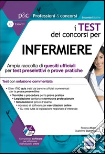 I test dei concorsi per infermiere. Ampia raccolta di quesiti ufficiali per test preselettivi e prove pratiche. Con software di simulazione libro di Alvaro Rosaria; Guerriero Guglielmo