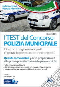 I test dei concorsi per polizia municipale. Quesiti per istruttori di vigilanza e agenti di polizia locale. Con software di simulazione libro