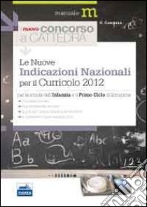 Il nuovo concorso a cattedra. Le nuove indicazioni nazionali per il curricolo 2012 libro di Campana Giovanni