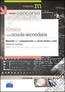 Il nuovo concorso a cattedra. Classe A052 greco nella scuola secondaria. Manuale per la preparazione alle prove scritte e orali libro di Di Martino Sara