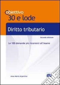 TL 17. Diritto tributario. Le 100 domande più ricorrenti all'esame libro di Argentino Anna M.