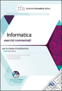 TFA. Informatica. Esercizi commentati per la classe A042di simulazione. Con software libro