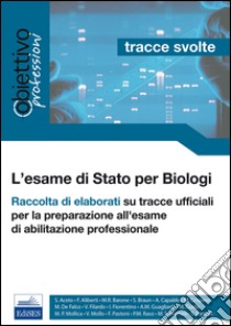 L'esame di Stato per biologi. Tracce svolte. Raccolta di elaborati su tracce ufficiali libro