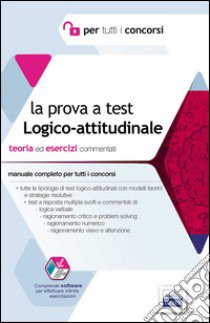 La prova a test logico-attitudinale. Teoria ed esercizi commentati. Manuale completo per tutti i concorsi. Con software libro di Barbuto Emiliano; Biancalani Fabio