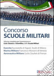 Concorso scuole militari. Esercito, marina, aeronatutica. Volume completo per l'ammissione ai Licei, classico e scientifico, delle scuole militari libro