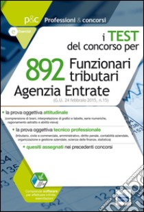 892 funzionari tributari. Agenzia delle entrate. I test del concorso. Quesiti per la prova oggettivo attitudinale e la prova tecnico.. Con software di simulazione libro