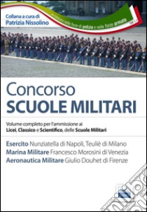 Concorso scuole militari. Esercito, marina, aeronautica. Manuale completo per l'ammissione ai Licei, classico e scientifico, delle scuole militari libro di Nissolino P. (cur.)