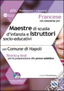 Francese nel concorso per maestre di scuola d'infanzia e istruttori s ocio-educativi. Teoria e test per le prove selettive nel comune di Napoli libro di Ricciotti Danese Anita