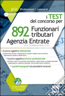 Agenzia delle entrate. 892 funzionari tributari. La prova tecnico professionale. Quesiti con soluzione.. Con software di simulazione libro