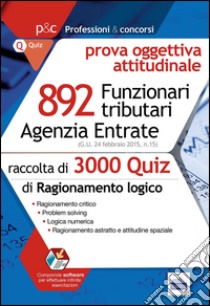 Agenzia delle entrate. 892 funzionari tributari. 3000 quiz per la prova attitudinale libro