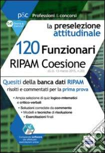 120 Funzionari RIPAM coesione. La preselezione attitudinale. Con software di simulazione libro