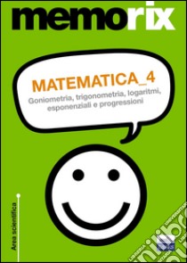 Matematica. Vol. 4: Goniometria, trigonometria, logaritmi, esponenziali e progressioni libro di Barbuto Emiliano