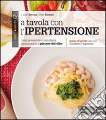 A tavola con l'ipertensione. Come prevenirla e controllarla senza perdere il piacere del cibo libro di Ferrara Aldo L.; Pacioni Delia