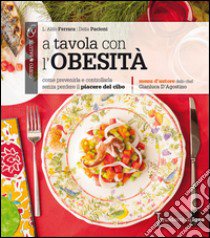 A tavola con l'obesità. Come prevenirla e controllarla senza perdere il piacere del cibo libro di Ferrara Aldo L.; Pacioni Delia