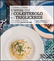 A tavola con il colestorolo e i trigliceridi. Come prevenirli e controllarli senza perdere il piacere del cibo libro di Ferrara Aldo L.; Pacioni Delia