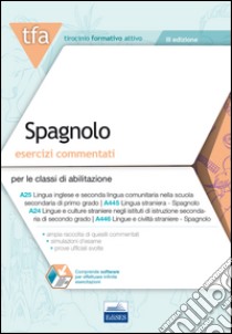 6 TFA. Spagnolo. Esercizi commentati per le classi A25, A445, A24. A446. Con software di simulazione libro