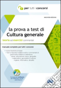 La prova a test di cultura generale. Teoria ed esercizi commentati. Manuale completo per tutti i concorsi libro