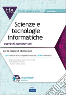 TFA. Scienze e tecnologie informatiche. Esercizi commentati per la classe di abilitazione A41, A042. Con software di simulazione libro di Turtoro Mariateresa