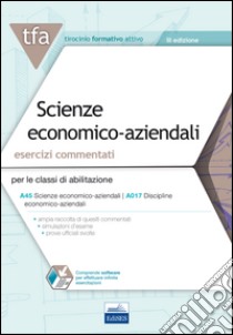 E8 TFA. Scienze economico-aziendali. Esercizi commentati per le classi di abilitazione A45, A017. Con software di simulazione libro