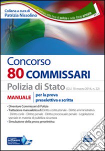 Concorso 80 commissari Polizia di Stato. Manuale per la prova preselettiva e scritta. Con software di simulazione libro