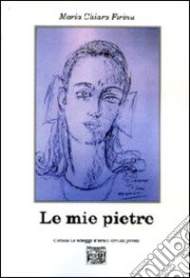 Le mie pietre libro di Firinu Maria Chiara