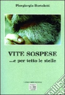 Vite sospese... e per tetto le stelle libro di Bortolotti Piergiorgio