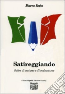 Satireggiando. Satire di costume e di malcostume libro di Raja Marco