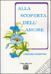 Alla scoperta dell'amore libro di Tramontina Loredana