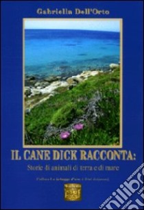 Il cane Dick racconta. Storie di animali di terra e di mare libro di Dell'Orto Gabriella