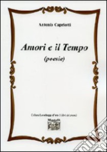 Amori e il tempo libro di Capriotti Antonio