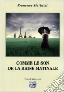 Comme le son de la brise matinale. Ediz. multilingue libro di Sinibaldi Francesco