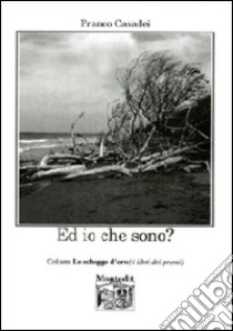 Ed io che sono? libro di Casadei Franco