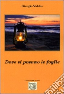 Dove si posano le foglie libro di Valdes Giorgio