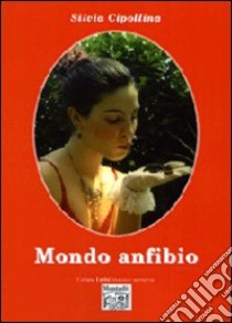 Mondo anfibio libro di Cipollina Silvia