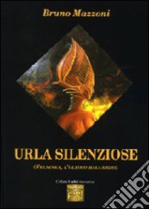 Urla silenziose (Felsinea, l'ultimo atto) libro di Mazzoni Bruno