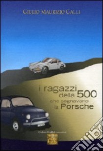 I ragazzi della 500 che sognavano la Porsche libro di Galli G. Maurizio