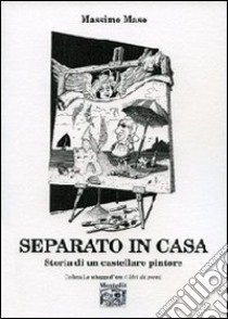 Separato in casa. Storia di un castellaro pintore libro di Maso Massimo