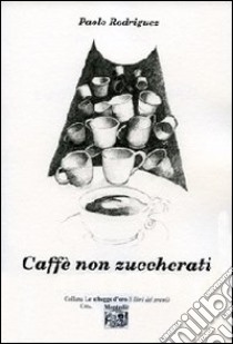 Caffè non zuccherati libro di Rodriguez Paolo