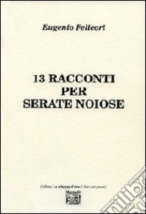 13 racconti per serate noiose libro di Felicori Eugenio