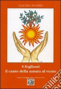 S-fogliami. Il canto della natura al vento libro di Nicchio Claudia