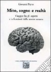 Mito, sogno e realtà. viaggio fra gli aspetti e le funzioni della mente umana libro di Peyrot Giovanni