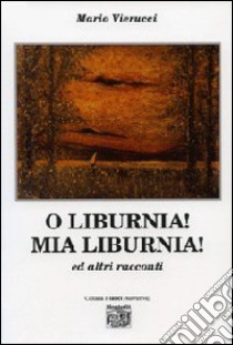 O liburnia! Mia Liburnia! Ed altri racconti libro di Vierucci Mario