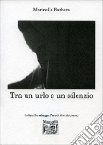 Tra un urlo e un silenzio libro di Barbero Marinella