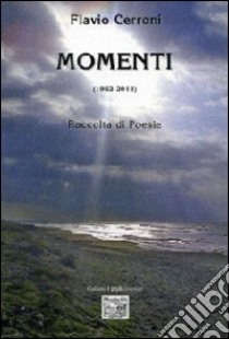 Momenti (1962-2012). Raccolta di poesie libro di Cerroni Flavio