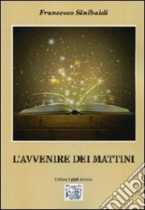 L'avvenire dei mattini libro di Sinibaldi Francesco