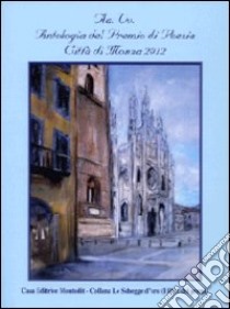 Antologia del Premio letterario città di Monza 2012 libro