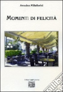 Momenti di felicità libro di Millefiorini Amedeo