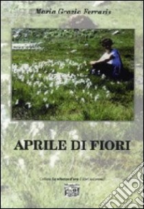 Aprile di fiori libro di Ferraris Maria Grazia