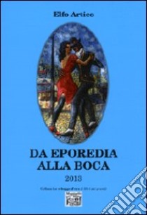 Da Eporedia alla Boca 2013 libro di Artico Elfo