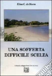 Una sofferta difficile scelta libro di De Mores Elisa C.